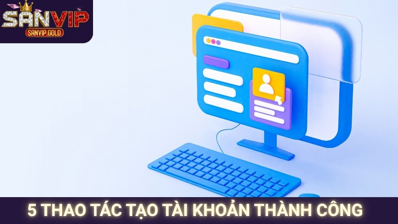 5 thao tác tạo tài khoản thành công