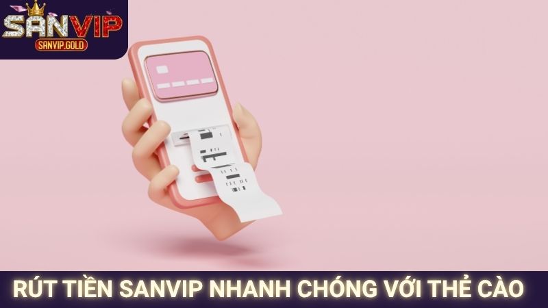 Rút tiền SANVIP nhanh chóng với thẻ cào